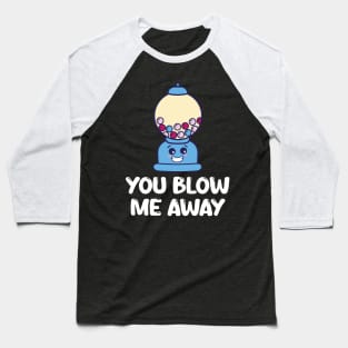 You Blow Me Away Funny Bubble Gum Apparel Baseball T-Shirt